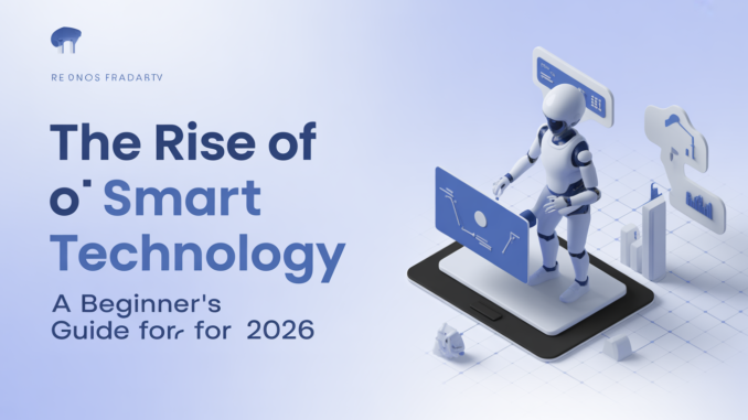The Rise of Smart Technology: A Beginner’s Guide for 2026